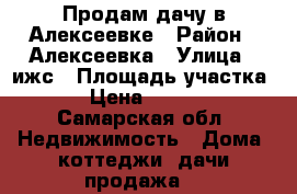 Продам дачу в Алексеевке › Район ­ Алексеевка › Улица ­ ижс › Площадь участка ­ 8 › Цена ­ 370 000 - Самарская обл. Недвижимость » Дома, коттеджи, дачи продажа   